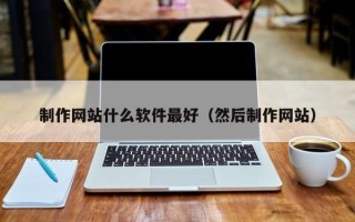 高密制作网站什么软件最好（然后制作网站）